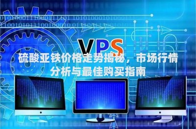 硫酸亞鐵價(jià)格走勢(shì)揭秘,市場(chǎng)行情分析與最佳購(gòu)買(mǎi)指南
